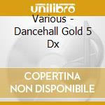 Various - Dancehall Gold 5 Dx cd
