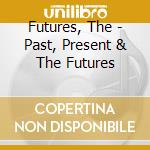 Futures, The - Past, Present & The Futures cd