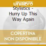 Stylistics - Hurry Up This Way Again cd musicale di Stylistics