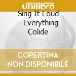 Sing It Loud - Everything Colide cd