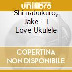 Shimabukuro, Jake - I Love Ukulele cd