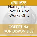 Martin, Eric - Love Is Alive -Works Of 1985-2010- cd musicale di Martin, Eric