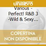 Various - Perfect! R&B 3 -Wild & Sexy Playlist (2 Cd) cd