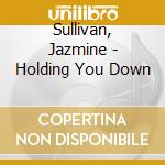 Sullivan, Jazmine - Holding You Down cd musicale di Sullivan, Jazmine
