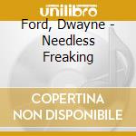 Ford, Dwayne - Needless Freaking cd