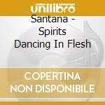 Santana - Spirits Dancing In Flesh cd musicale di Santana
