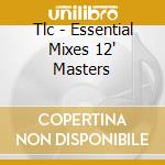 Tlc - Essential Mixes 12' Masters cd