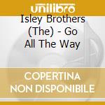 Isley Brothers (The) - Go All The Way cd musicale di Isley Brothers, The
