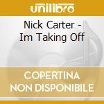 Nick Carter - Im Taking Off cd musicale di Nick Carter