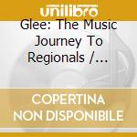 Glee: The Music Journey To Regionals / Various cd musicale di Various