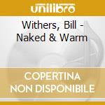 Withers, Bill - Naked & Warm cd musicale di Withers, Bill