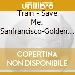 Train - Save Me. Sanfrancisco-Golden Gate Edition cd