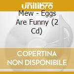 Mew - Eggs Are Funny (2 Cd) cd
