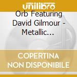 Orb Featuring David Gilmour - Metallic Spheres cd musicale di Orb Featuring David Gilmour
