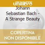 Johann Sebastian Bach - A Strange Beauty cd musicale di Dinnerstein, Simone