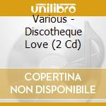 Various - Discotheque Love (2 Cd) cd