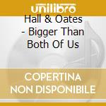 Hall & Oates - Bigger Than Both Of Us cd