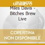 Miles Davis - Bitches Brew Live cd musicale di Miles Davis