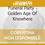 Funeral Party - Golden Age Of Knowhere cd