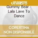 Gummy Bear - Lala Lave To Dance cd