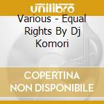 Various - Equal Rights By Dj Komori cd