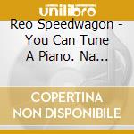 Reo Speedwagon - You Can Tune A Piano. Na Fish cd