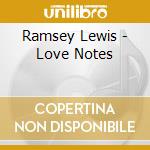 Ramsey Lewis - Love Notes cd musicale di Ramsey Lewis