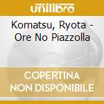 Komatsu, Ryota - Ore No Piazzolla cd