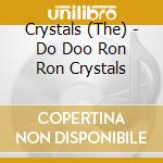 Crystals (The) - Do Doo Ron Ron Crystals cd