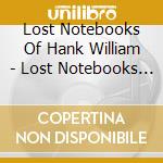 Lost Notebooks Of Hank William - Lost Notebooks Of Hank Williams cd