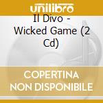 Il Divo - Wicked Game (2 Cd) cd