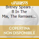 Britney Spears - B In The Mix, The Remixes 2 cd