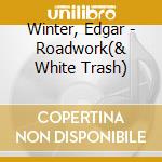 Winter, Edgar - Roadwork(& White Trash) cd musicale di Winter, Edgar