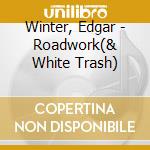 Winter, Edgar - Roadwork(& White Trash) cd