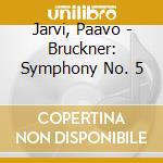 Jarvi, Paavo - Bruckner: Symphony No. 5 cd musicale di Jarvi, Paavo