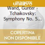 Wand, Gunter - Tchaikovsky: Symphony No. 5 & Mozart: Symphony No. 40 cd musicale di Wand, Gunter