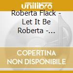 Roberta Flack - Let It Be Roberta - Roberta Flack Sings The Beatles cd musicale di Flack, Roberta