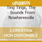 Ting Tings, The - Sounds From Nowheresville cd