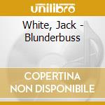 White, Jack - Blunderbuss cd musicale di White, Jack