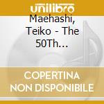 Maehashi, Teiko - The 50Th Anniversary Album cd musicale di Maehashi, Teiko