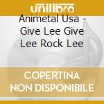 Animetal Usa - Give Lee Give Lee Rock Lee cd