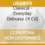 Classical - Everyday Debussy (4 Cd) cd