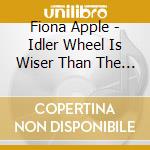 Fiona Apple - Idler Wheel Is Wiser Than The Dr Iver Of The Screw And Whipping Cords cd musicale di Apple, Fiona