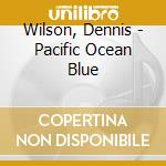 Wilson, Dennis - Pacific Ocean Blue cd musicale di Wilson, Dennis