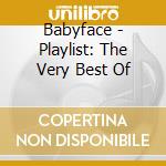 Babyface - Playlist: The Very Best Of cd musicale di Babyface