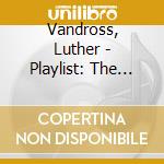 Vandross, Luther - Playlist: The Very Best Of          Ndross cd musicale di Vandross, Luther