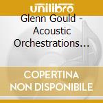 Glenn Gould - Acoustic Orchestrations Works By Scriabin & Sibeli (2 Cd) cd