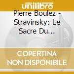 Pierre Boulez - Stravinsky: Le Sacre Du Printemps. Petrouchka cd