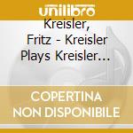 Kreisler, Fritz - Kreisler Plays Kreisler (Mono) cd