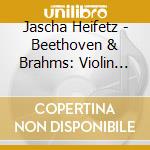 Jascha Heifetz - Beethoven & Brahms: Violin Concertos cd musicale di Jascha Heifetz